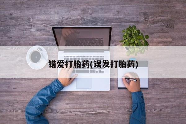 打胎药专卖微信方式错爱打胎药(误发打胎药)