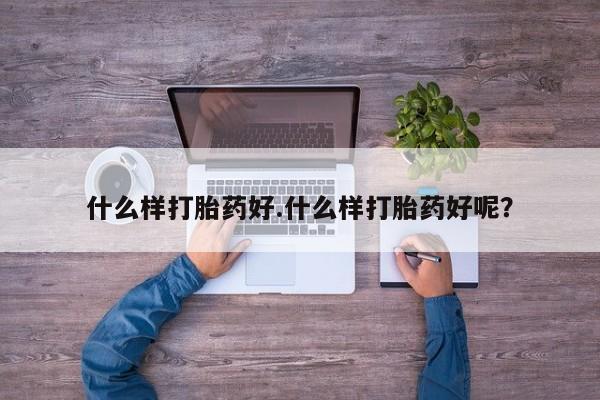 打胎药专卖微信方式什么样打胎药好.什么样打胎药好呢？