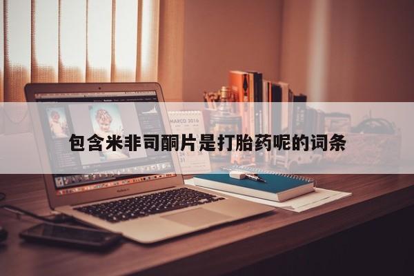 打胎药专卖微信方式包含米非司酮片是打胎药呢的词条