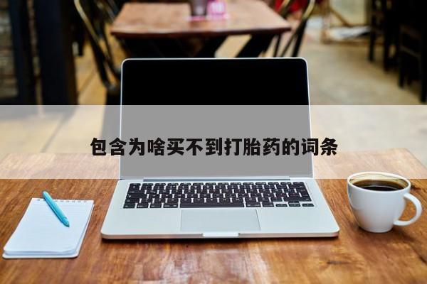 打胎药专卖微信方式包含为啥买不到打胎药的词条