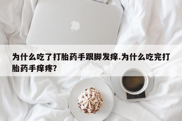 打胎药专卖微信方式为什么吃了打胎药手跟脚发痒.为什么吃完打胎药手痒疼?